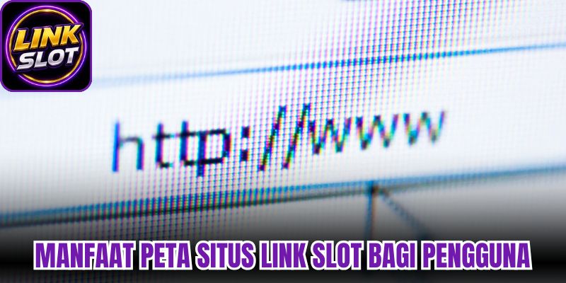 Manfaat Peta Situs Link Slot bagi pengguna