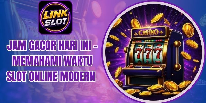 Jam Gacor Hari Ini - Memahami Waktu Slot Online Modern