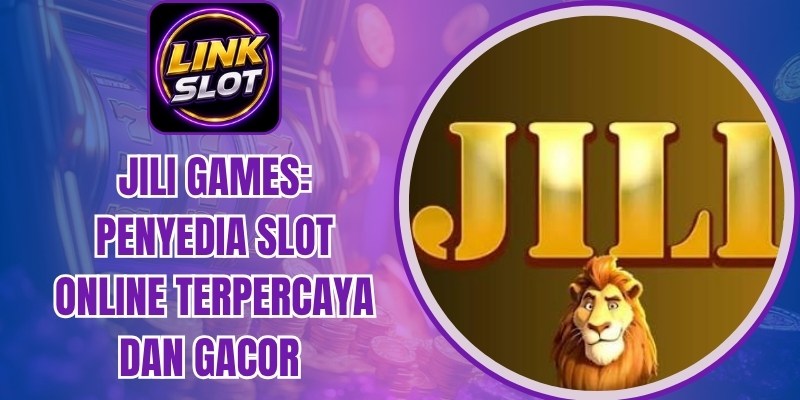 JILI Games: Penyedia Slot Online Terpercaya Dan Gacor