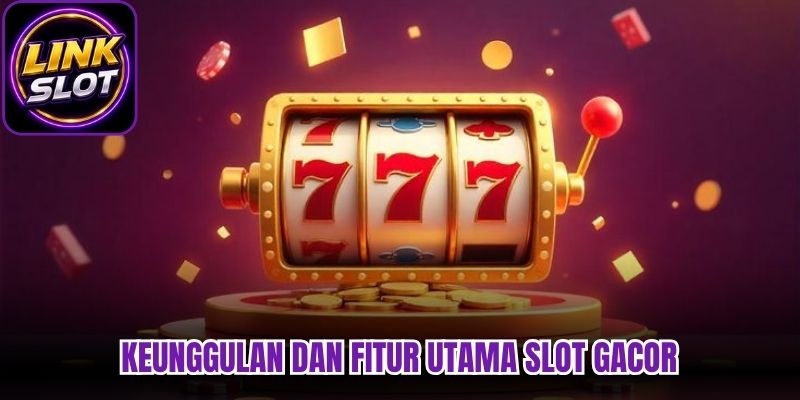 Keunggulan dan fitur utama slot gacor