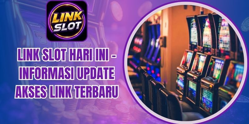 Link Slot Hari Ini - Informasi Update Akses Link Terbaru