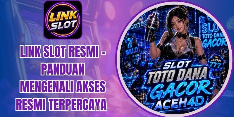 Link Slot Resmi - Panduan Mengenali Akses Resmi Terpercaya