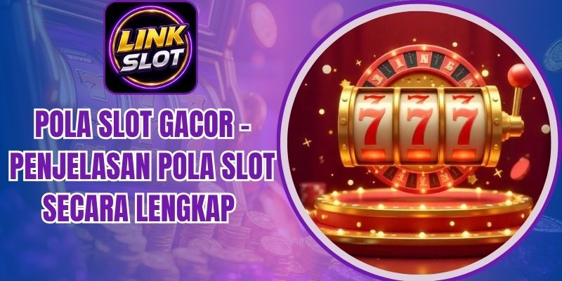 Pola Slot Gacor - Penjelasan Pola Slot Secara Lengkap