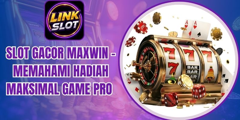 Slot Gacor Maxwin - Memahami Hadiah Maksimal Game Pro